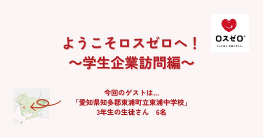 ようこそロスゼロへ～学生企業訪問編～